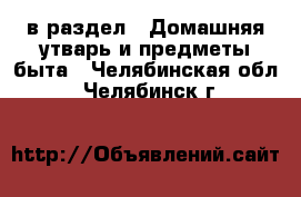  в раздел : Домашняя утварь и предметы быта . Челябинская обл.,Челябинск г.